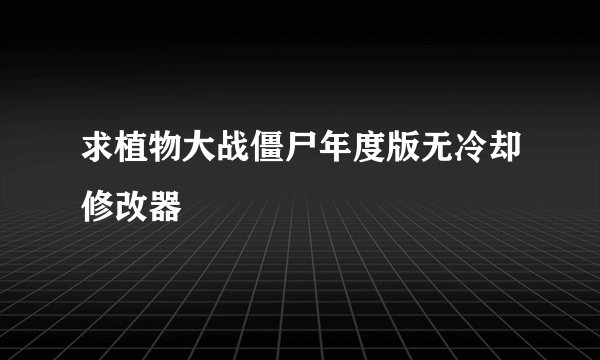求植物大战僵尸年度版无冷却修改器