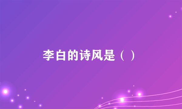 李白的诗风是（）