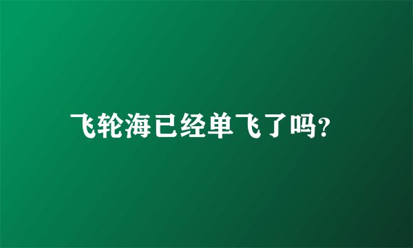 飞轮海已经单飞了吗？