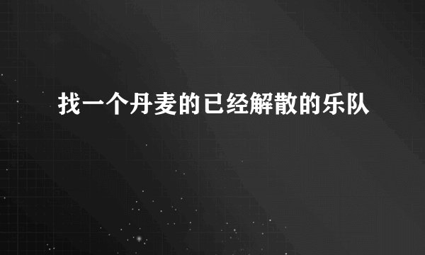 找一个丹麦的已经解散的乐队