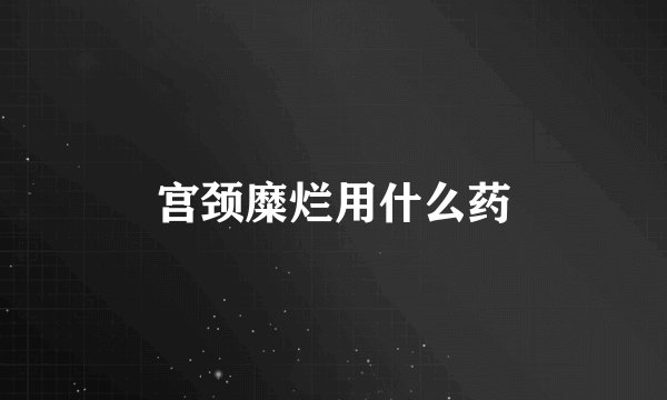 宫颈糜烂用什么药