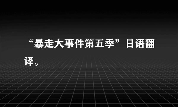 “暴走大事件第五季”日语翻译。