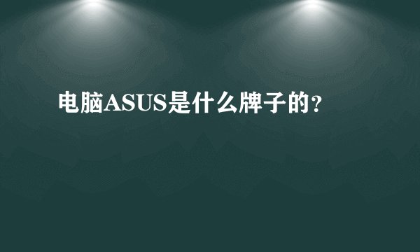 电脑ASUS是什么牌子的？