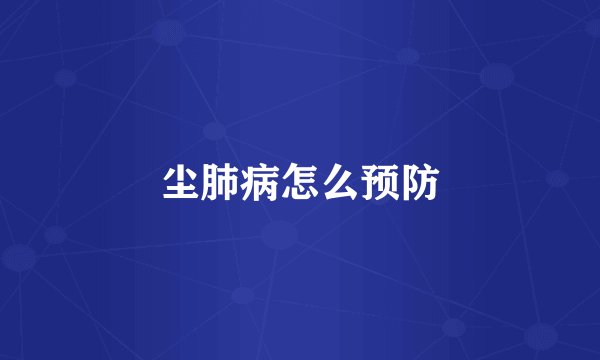 尘肺病怎么预防