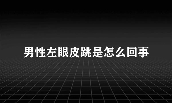 男性左眼皮跳是怎么回事