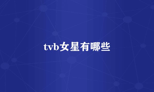 tvb女星有哪些