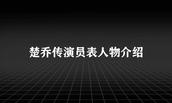 楚乔传演员表人物介绍