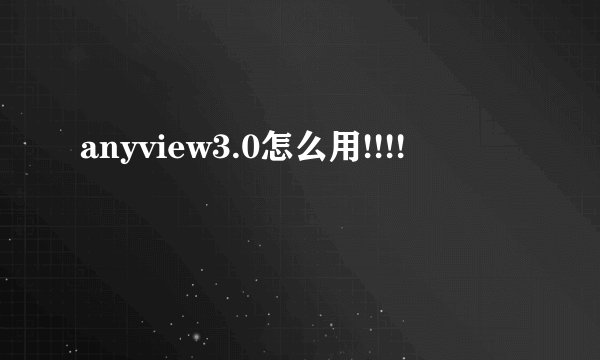 anyview3.0怎么用!!!!