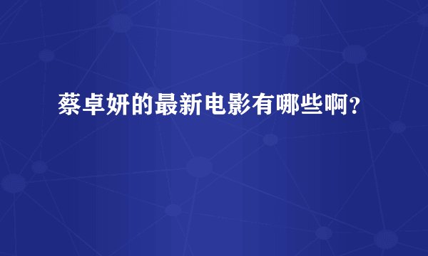 蔡卓妍的最新电影有哪些啊？