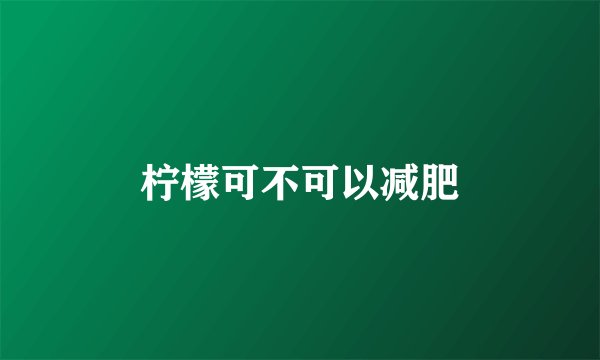 柠檬可不可以减肥