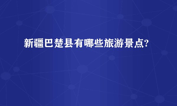 新疆巴楚县有哪些旅游景点?