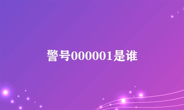 警号000001是谁