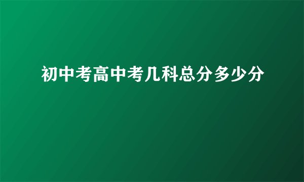 初中考高中考几科总分多少分