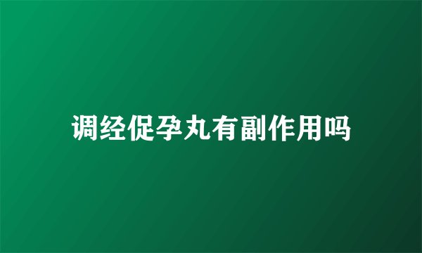 调经促孕丸有副作用吗
