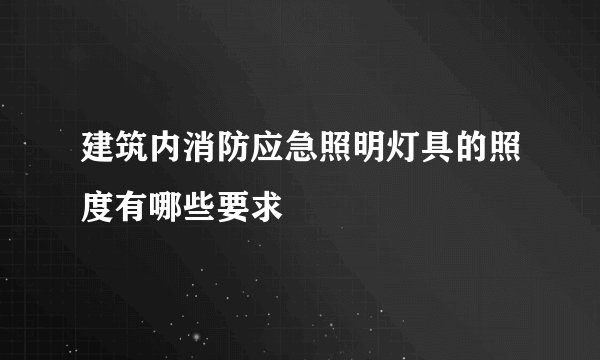 建筑内消防应急照明灯具的照度有哪些要求