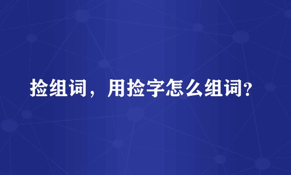 捡组词，用捡字怎么组词？