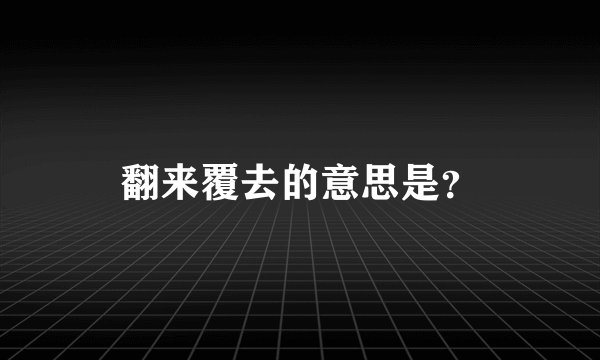 翻来覆去的意思是？