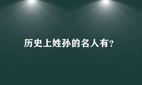历史上姓孙的名人有？