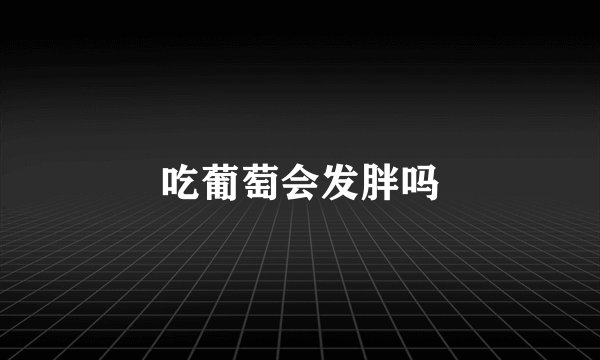 吃葡萄会发胖吗