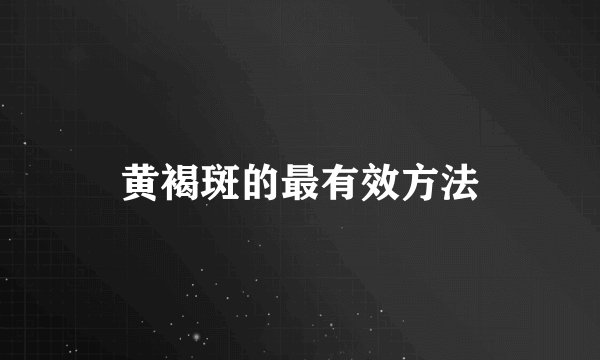 黄褐斑的最有效方法