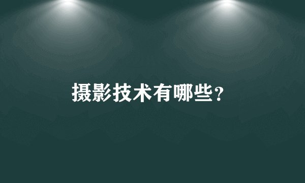 摄影技术有哪些？