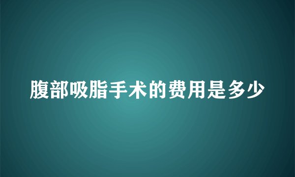 腹部吸脂手术的费用是多少