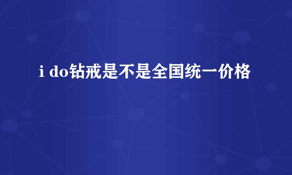 i do钻戒是不是全国统一价格