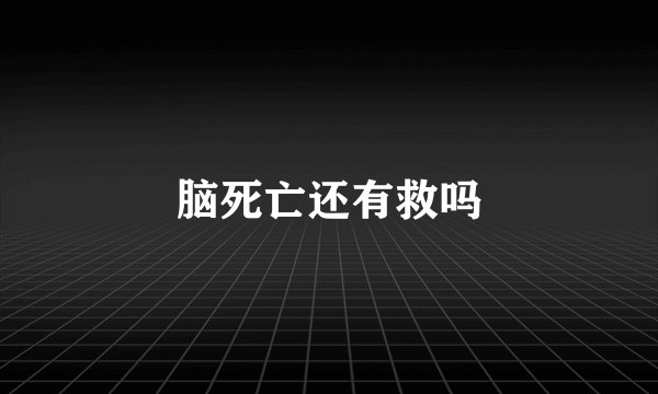 脑死亡还有救吗