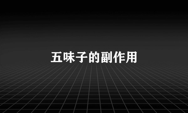 五味子的副作用