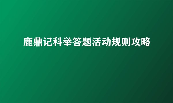 鹿鼎记科举答题活动规则攻略