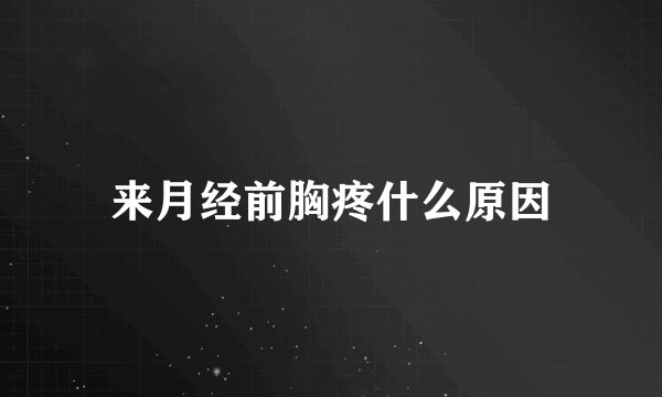 来月经前胸疼什么原因