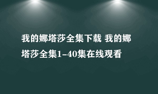 我的娜塔莎全集下载 我的娜塔莎全集1-40集在线观看