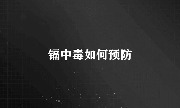 镉中毒如何预防