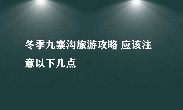 冬季九寨沟旅游攻略 应该注意以下几点