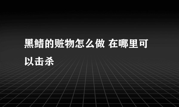 黑鳍的赃物怎么做 在哪里可以击杀