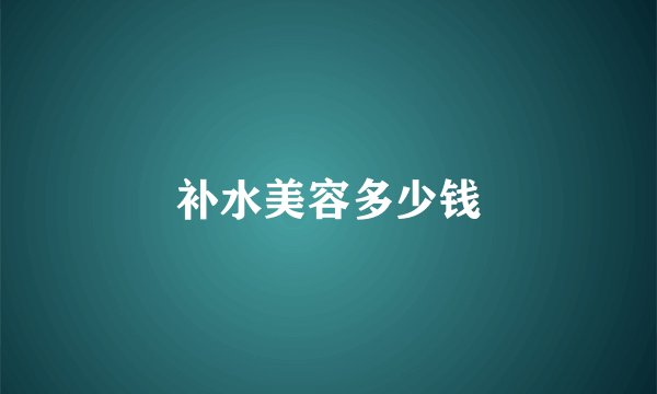 补水美容多少钱