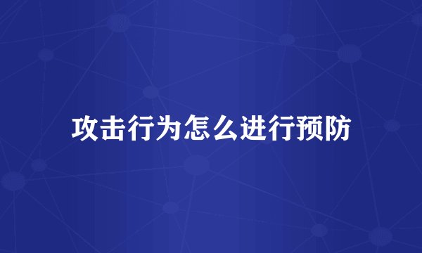 攻击行为怎么进行预防
