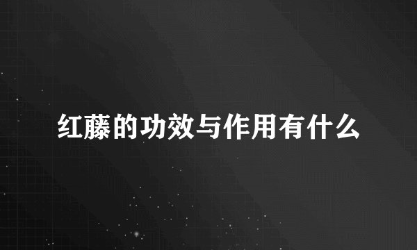 红藤的功效与作用有什么