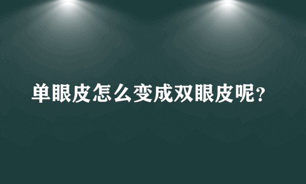 单眼皮怎么变成双眼皮呢？