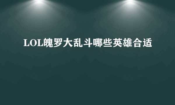 LOL魄罗大乱斗哪些英雄合适