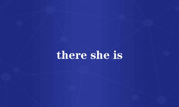 there she is