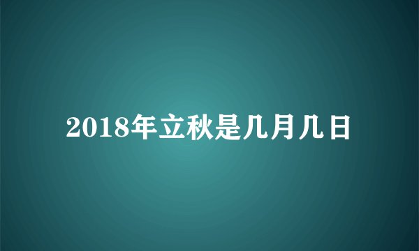 2018年立秋是几月几日