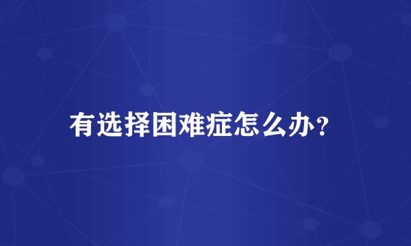 有选择困难症怎么办？