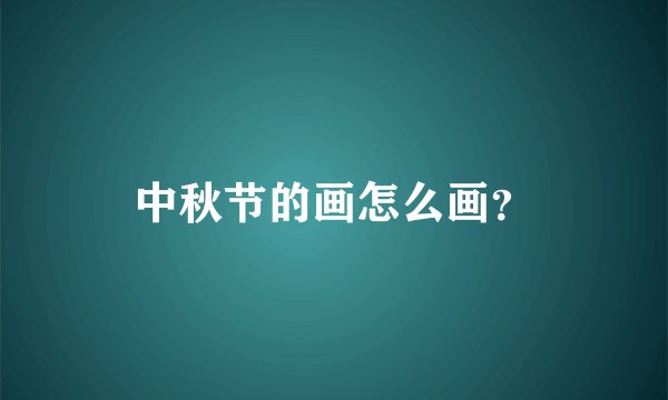 中秋节的画怎么画？