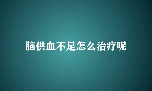 脑供血不足怎么治疗呢