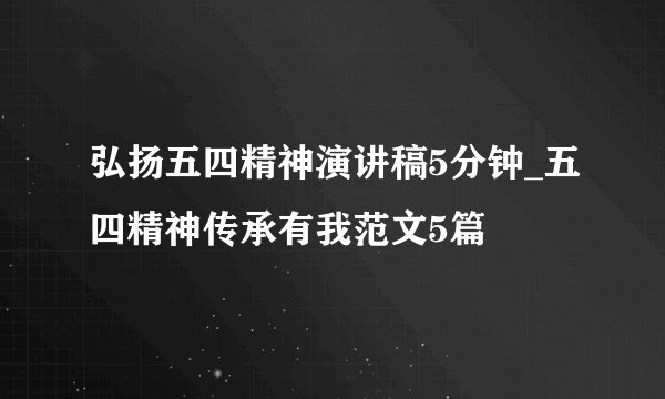 弘扬五四精神演讲稿5分钟_五四精神传承有我范文5篇