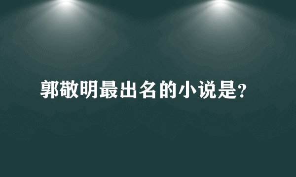郭敬明最出名的小说是？