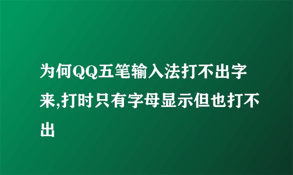 为何QQ五笔输入法打不出字来,打时只有字母显示但也打不出
