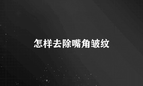 怎样去除嘴角皱纹