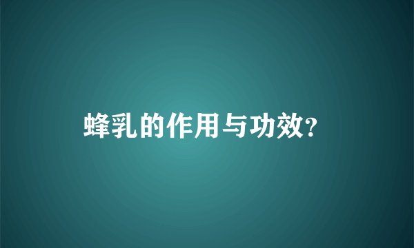 蜂乳的作用与功效？